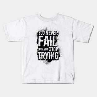 You never fail until you stop trying Kids T-Shirt